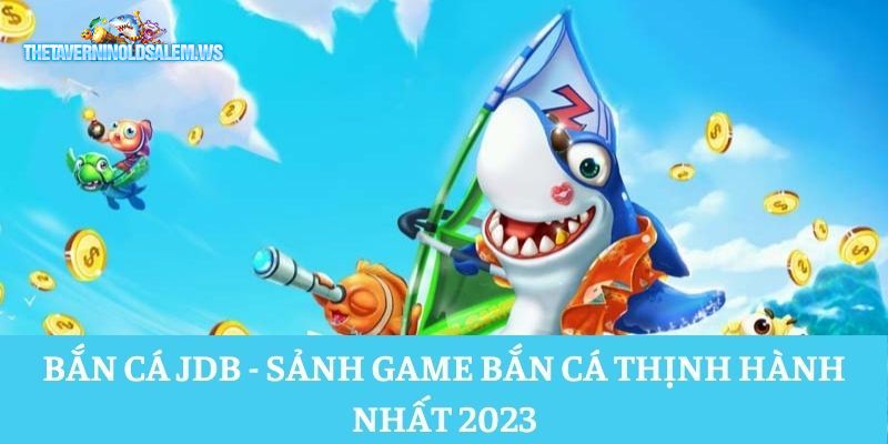 Bắn Cá JDB – Sảnh Game Bắn Cá Thịnh Hành Nhất 2023