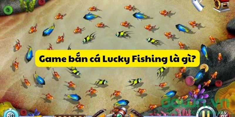 Game bắn cá Lucky Fishing là gì?