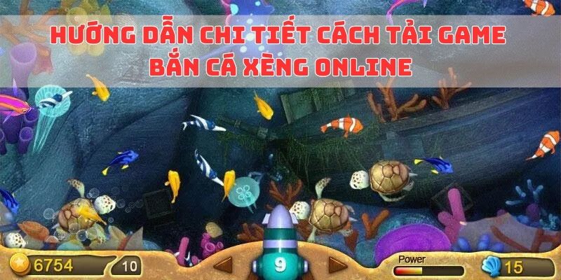Hướng dẫn chi tiết cách tải game Bắn cá xèng onlinexèng